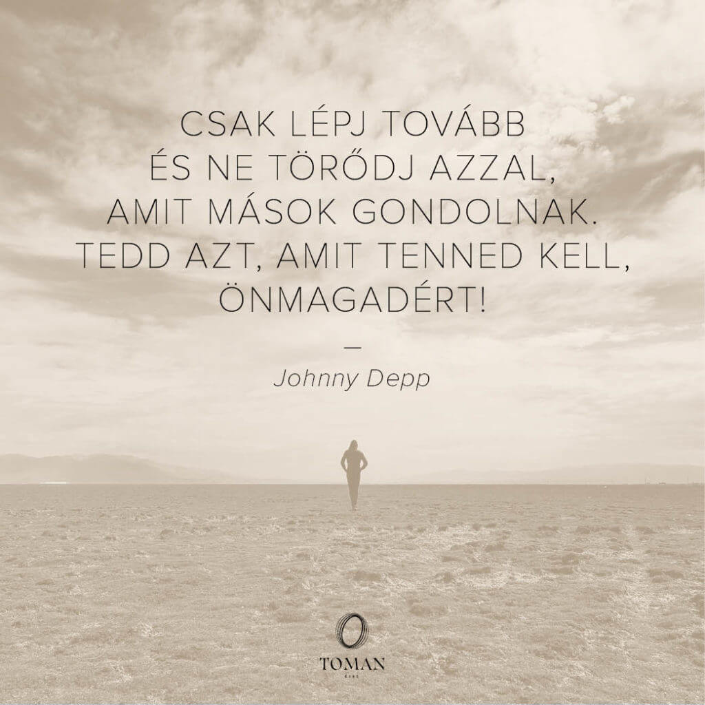 Csak lépj tovább és ne törődj azzal, amit mások gondolnak. Tedd azt, amit tenned kell, önmagedért!