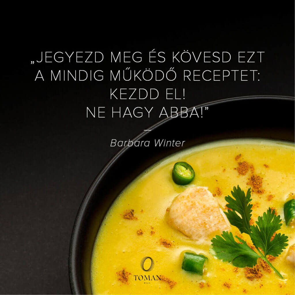 "Jegyezd meg és kövesd ezt a mindig működő receptet: Kezdd el! Ne hagyd abba!" - Barbara Winter