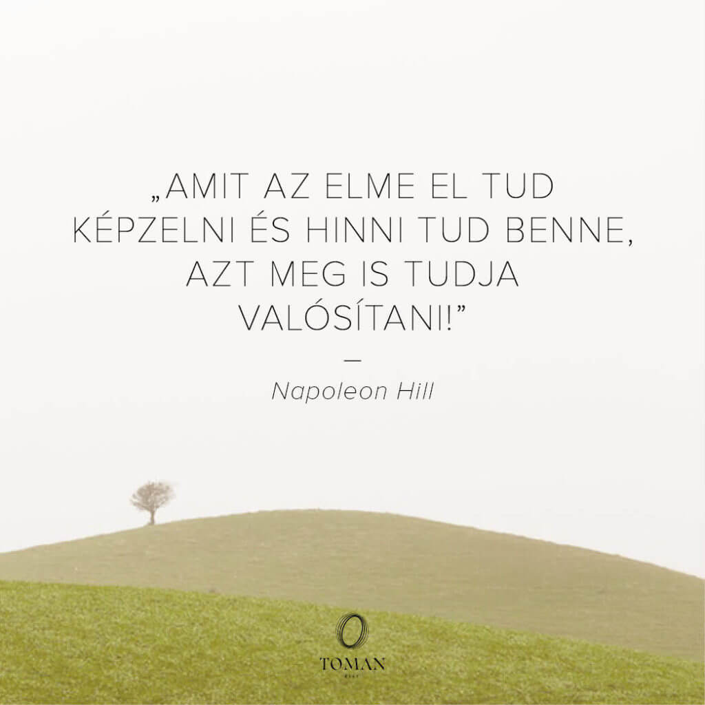 Amit az elme el tud képzelni és hinni tud benne, azt meg is tudja valósítani!