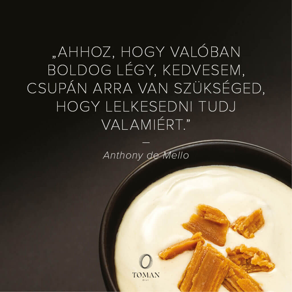 'Ahhoz, hogy valóban boldog legyél, kedvese, csupán arra van szükséged, hogy lelkesedni tudj valamiért." - Anthony de Mello